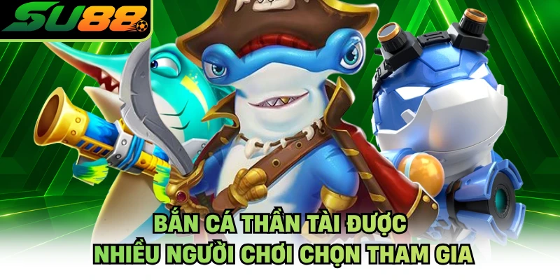Bắn cá Thần Tài được nhiều người chơi chọn tham gia