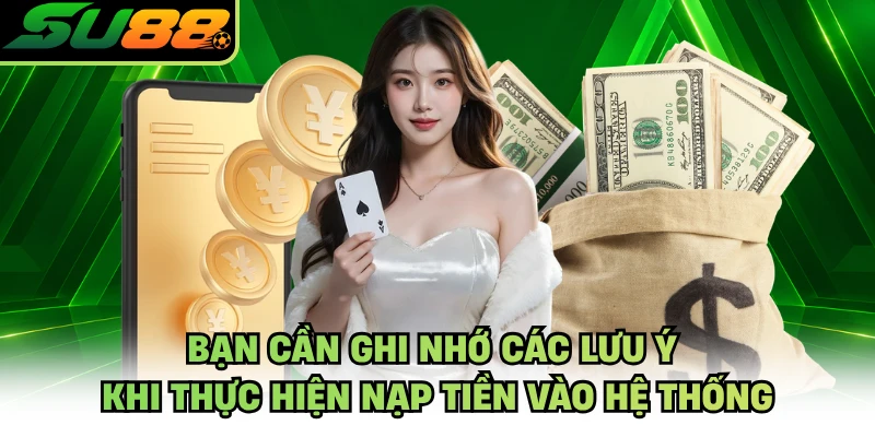Bạn cần ghi nhớ các lưu ý khi thực hiện nạp tiền vào hệ thống
