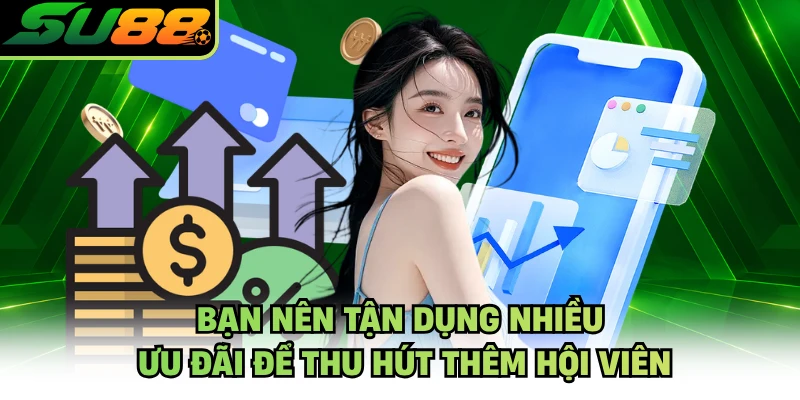 Bạn nên tận dụng nhiều ưu đãi để thu hút thêm hội viên