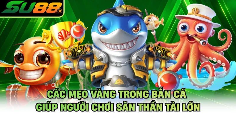 Các mẹo vàng trong bắn cá giúp người chơi săn Thần Tài lớn