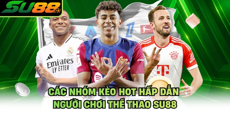 Các nhóm kèo hot hấp dẫn người chơi thể thao SU88