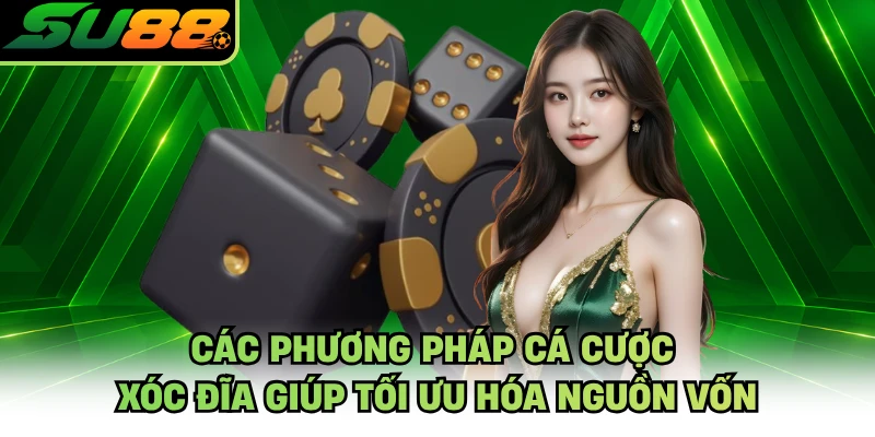 Các phương pháp cá cược xóc đĩa giúp tối ưu hóa nguồn vốn