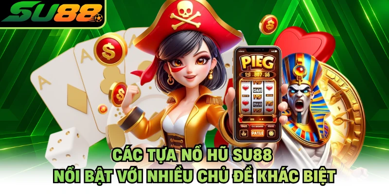 Các tựa nổ hũ SU88 nổi bật với nhiều chủ đề khác biệt