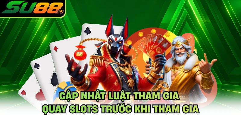 Cập nhật luật tham gia quay slots trước khi tham gia