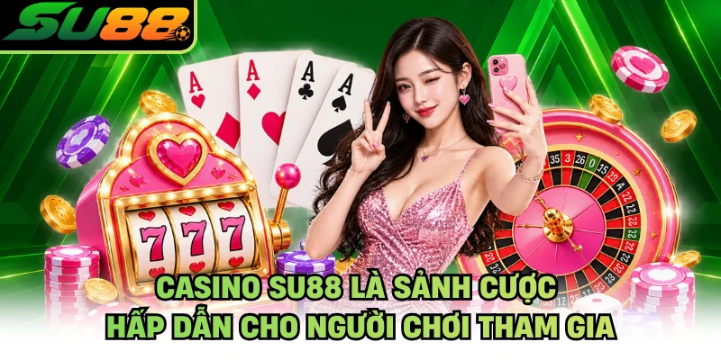 Casino SU88 là sảnh cược hấp dẫn cho người chơi tham gia
