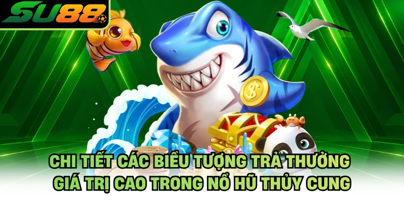 Chi tiết các biểu tượng trả thưởng giá trị cao trong nổ hũ thủy cung