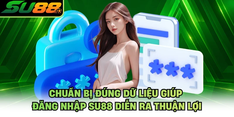 Chuẩn bị đúng dữ liệu giúp đăng nhập SU88 diễn ra thuận lợi