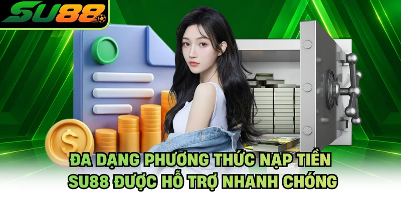Đa dạng phương thức nạp tiền SU88 được hỗ trợ nhanh chóng