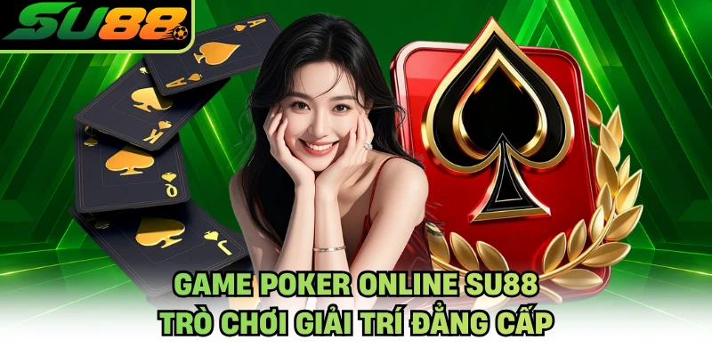 Game Poker Online SU88 - Trò Chơi Giải Trí Đẳng Cấp
