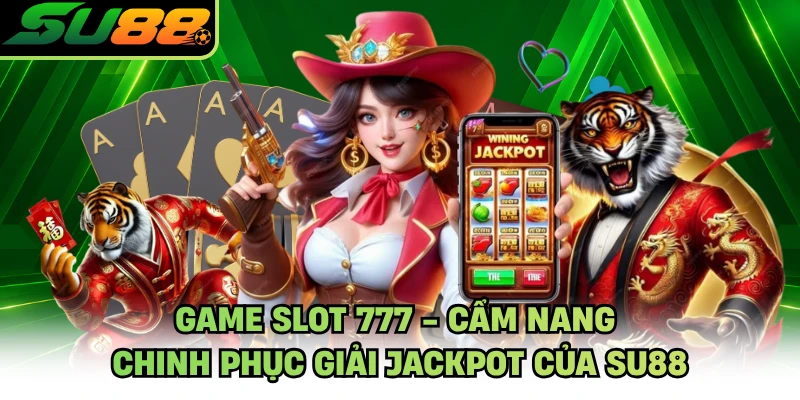 Game Slot 777 - Cẩm Nang Chinh Phục Giải Jackpot Của SU88
