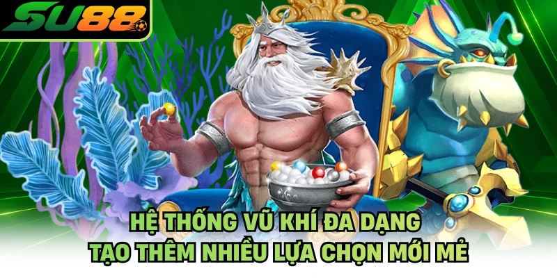 Hệ thống vũ khí đa dạng tạo thêm nhiều lựa chọn mới mẻ