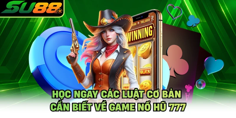 Học ngay các luật cơ bản cần biết về game nổ hũ 777