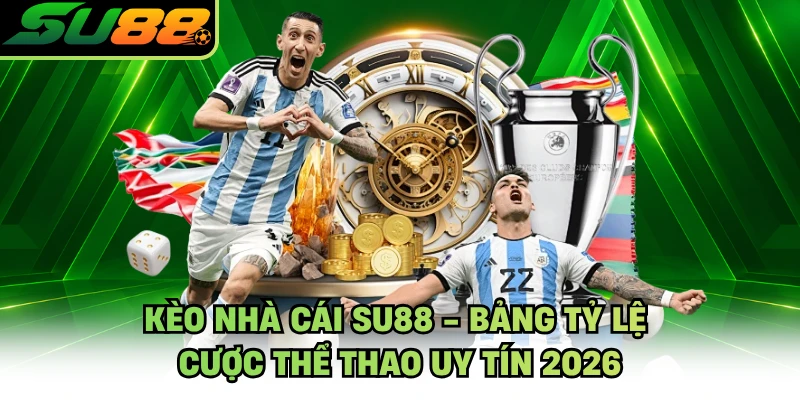 Kèo Nhà Cái SU88 - Bảng Tỷ Lệ Cược Thể Thao Uy Tín 2026