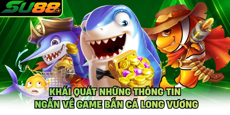 Khái quát những thông tin ngắn về game bắn cá long vương