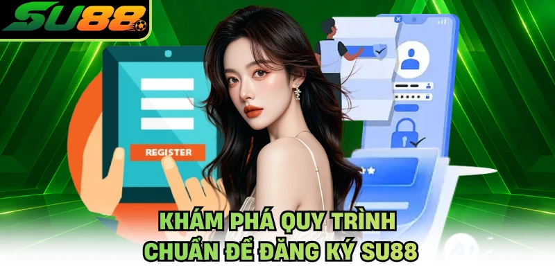 Khám phá quy trình chuẩn để đăng ký SU88