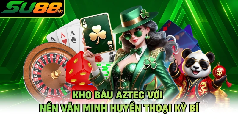 Kho Báu Aztec với nền văn minh huyền thoại kỳ bí