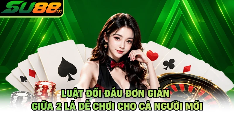 Luật đối đầu đơn giản giữa 2 lá dễ chơi cho cả người mới