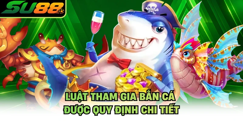 Luật tham gia bắn cá được quy định chi tiết