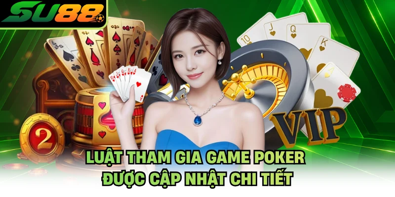 Luật tham gia game Poker được cập nhật chi tiết