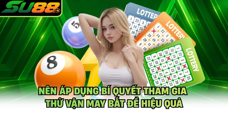 Nên áp dụng bí quyết tham gia thử vận may bắt đề hiệu quả