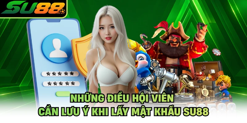 Những điều hội viên cần lưu ý khi lấy mật khẩu SU88