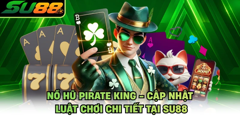 Nổ Hũ Pirate King - Cập Nhật Luật Chơi Chi Tiết Tại SU88