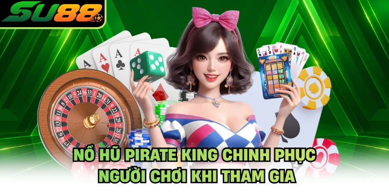 Nổ hũ Pirate King chinh phục người chơi khi tham gia