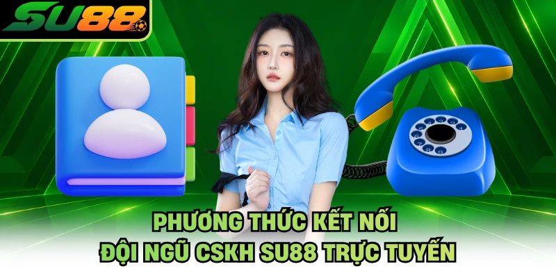 Phương thức kết nối đội ngũ CSKH SU88 trực tuyến