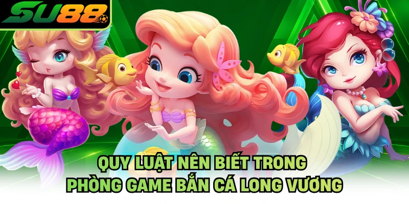 Quy luật nên biết trong phòng game bắn cá long vương