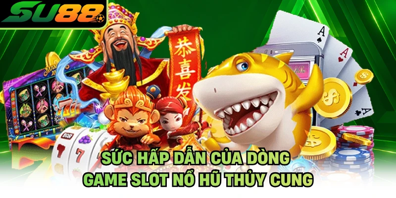 Sức hấp dẫn của dòng game slot nổ hũ thủy cung