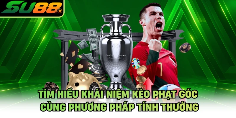 Tìm hiểu khái niệm kèo phạt góc cùng phương pháp tính thưởng