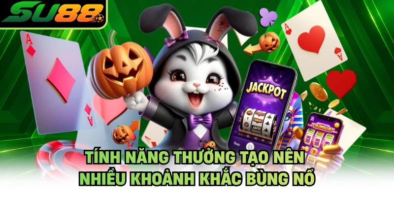 Tính năng thưởng tạo nên nhiều khoảnh khắc bùng nổ
