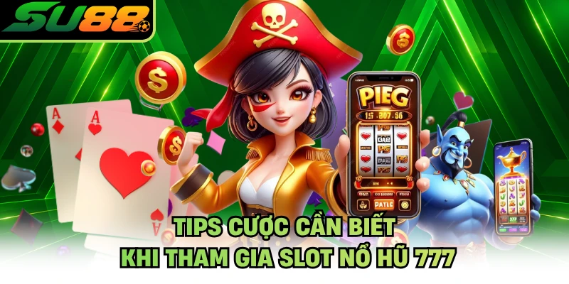 Tips cược cần biết khi tham gia slot nổ hũ 777
