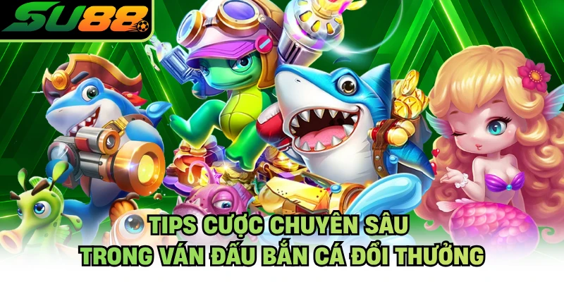 Tips cược chuyên sâu trong ván đấu bắn cá đổi thưởng