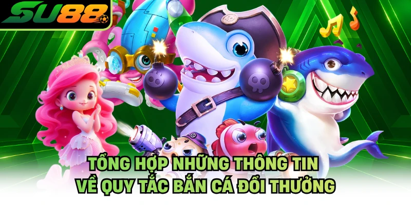 Tổng hợp những thông tin về quy tắc bắn cá đổi thưởng