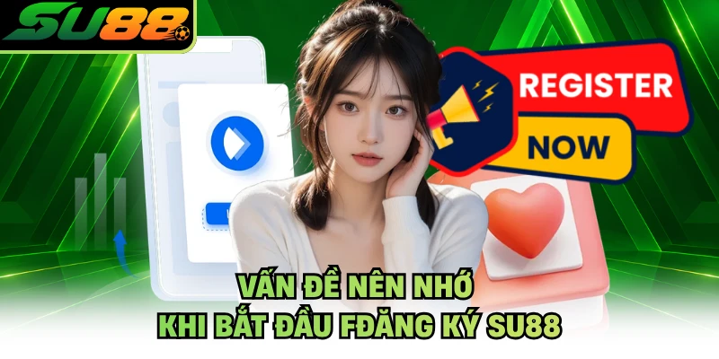Vấn đề nên nhớ khi bắt đầu fđăng ký SU88
